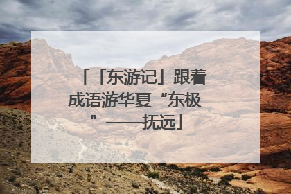 「东游记」跟着成语游华夏“东极”——抚远