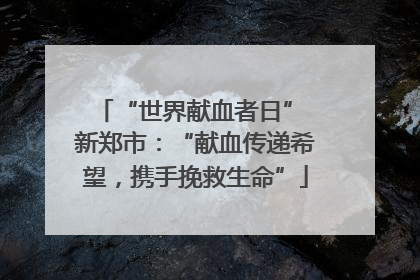 “世界献血者日” 新郑市：“献血传递希望，携手挽救生命”