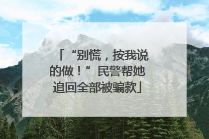 “别慌，按我说的做！”民警帮她追回全部被骗款