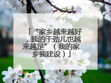 “家乡越来越好，我的干劲儿也越来越足”（我的家乡我建设）