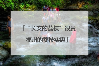 “长安的荔枝”很贵 福州的荔枝实惠