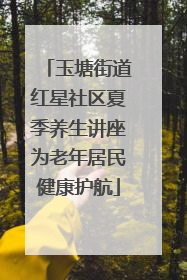 玉塘街道红星社区夏季养生讲座为老年居民健康护航