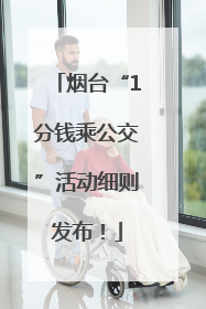 烟台“1分钱乘公交”活动细则发布！