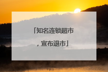 知名连锁超市，宣布退市