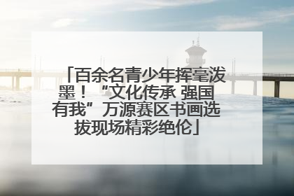 百余名青少年挥毫泼墨！“文化传承 强国有我”万源赛区书画选拔现场精彩绝伦