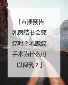 直播预告｜乳房结节会变癌吗？乳腺癌手术为什么可以保乳？