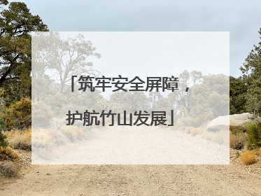 筑牢安全屏障，护航竹山发展