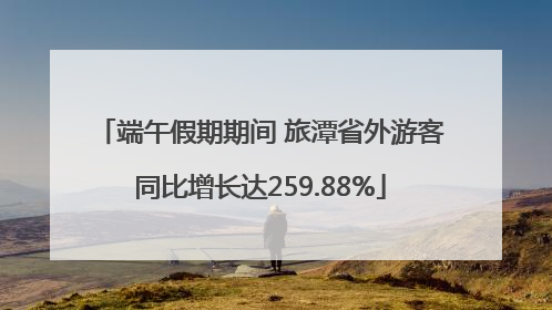 端午假期期间 旅潭省外游客同比增长达259.88%