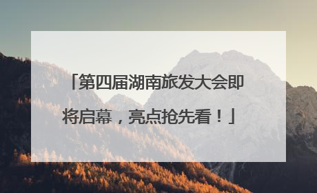 第四届湖南旅发大会即将启幕，亮点抢先看！