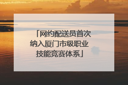 网约配送员首次纳入厦门市级职业技能竞赛体系