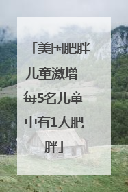 美国肥胖儿童激增 每5名儿童中有1人肥胖