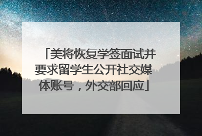 美将恢复学签面试并要求留学生公开社交媒体账号，外交部回应