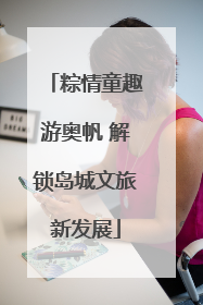 粽情童趣游奥帆 解锁岛城文旅新发展