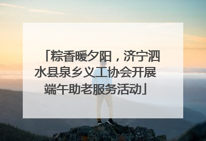 粽香暖夕阳，济宁泗水县泉乡义工协会开展端午助老服务活动