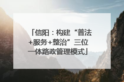 信阳：构建“普法+服务+整治”三位一体路政管理模式