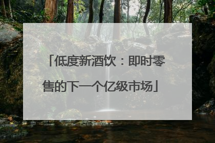 低度新酒饮：即时零售的下一个亿级市场