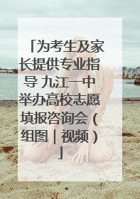 为考生及家长提供专业指导 九江一中举办高校志愿填报咨询会（组图｜视频）