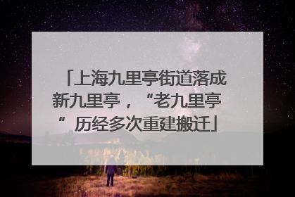 上海九里亭街道落成新九里亭，“老九里亭”历经多次重建搬迁