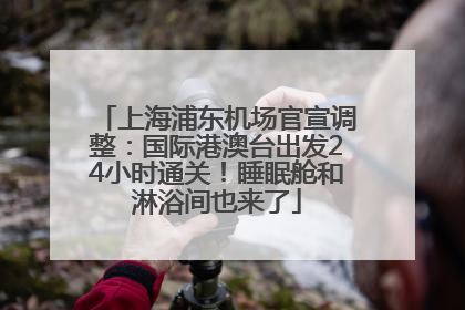 上海浦东机场官宣调整：国际港澳台出发24小时通关！睡眠舱和淋浴间也来了