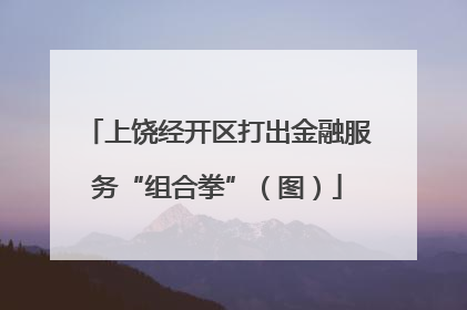 上饶经开区打出金融服务“组合拳”（图）