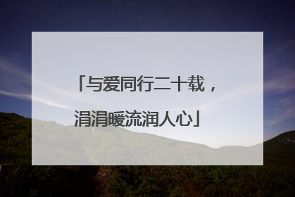 与爱同行二十载，涓涓暖流润人心