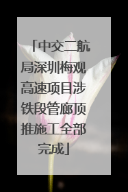 中交二航局深圳梅观高速项目涉铁段管廊顶推施工全部完成