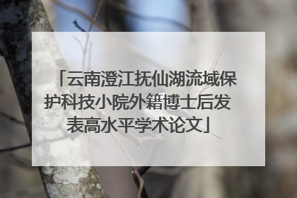 云南澄江抚仙湖流域保护科技小院外籍博士后发表高水平学术论文