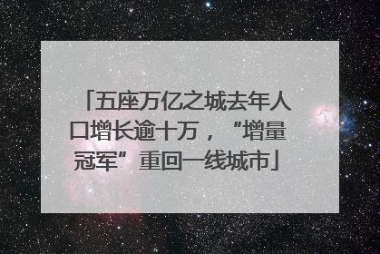 五座万亿之城去年人口增长逾十万，“增量冠军”重回一线城市