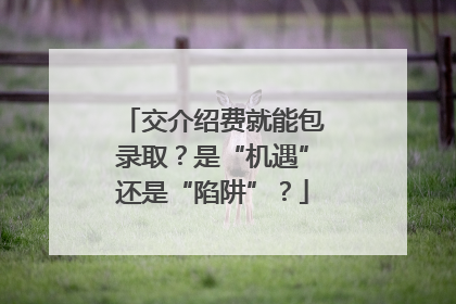 交介绍费就能包录取？是“机遇”还是“陷阱”？