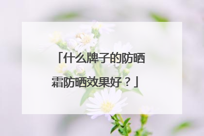 什么牌子的防晒霜防晒效果好？