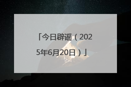 今日辟谣（2025年6月20日）