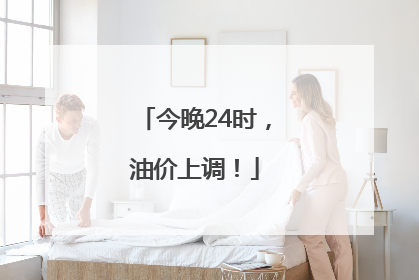 今晚24时，油价上调！