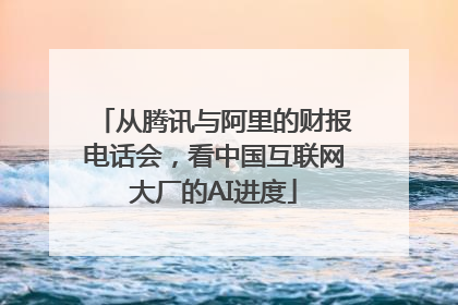 从腾讯与阿里的财报电话会，看中国互联网大厂的AI进度