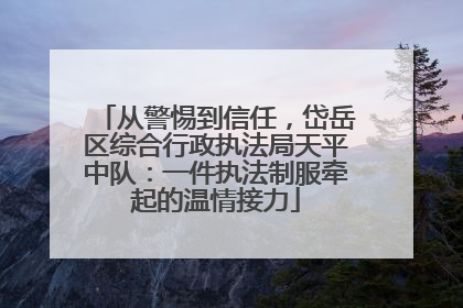 从警惕到信任，岱岳区综合行政执法局天平中队：一件执法制服牵起的温情接力