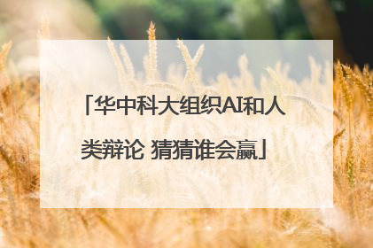 华中科大组织AI和人类辩论 猜猜谁会赢