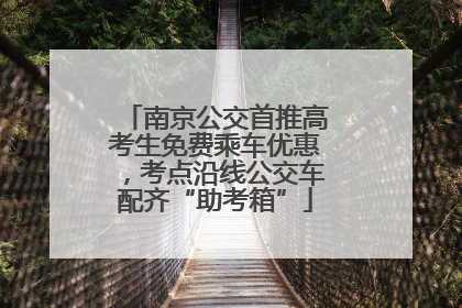 南京公交首推高考生免费乘车优惠，考点沿线公交车配齐“助考箱”