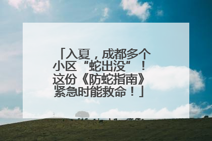 入夏，成都多个小区“蛇出没”！这份《防蛇指南》紧急时能救命！