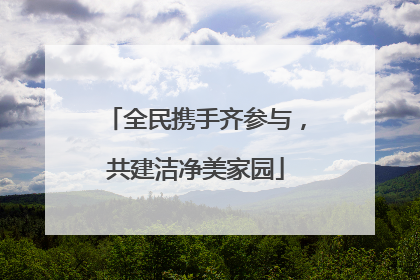 全民携手齐参与，共建洁净美家园