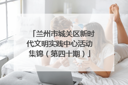 兰州市城关区新时代文明实践中心活动集锦（第四十期）