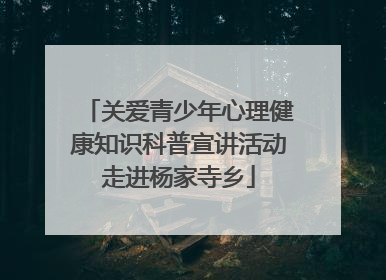 关爱青少年心理健康知识科普宣讲活动走进杨家寺乡