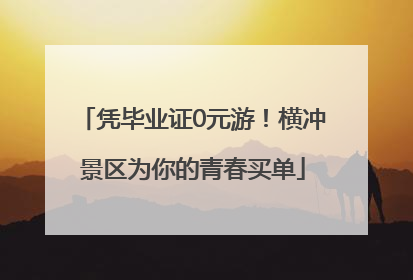 凭毕业证0元游！横冲景区为你的青春买单