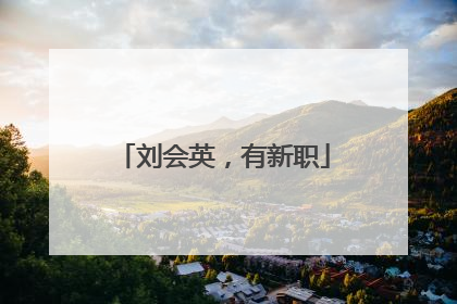 刘会英，有新职