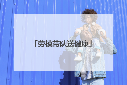 劳模带队送健康