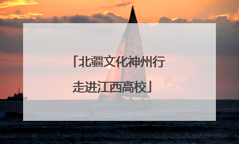 北疆文化神州行走进江西高校