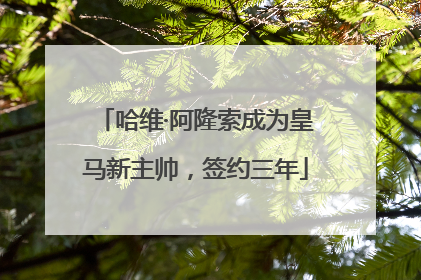 哈维·阿隆索成为皇马新主帅，签约三年
