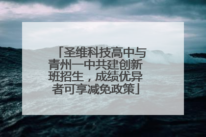圣维科技高中与青州一中共建创新班招生，成绩优异者可享减免政策
