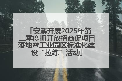 安溪开展2025年第二季度抓开放招商促项目落地暨工业园区标准化建设“拉练”活动