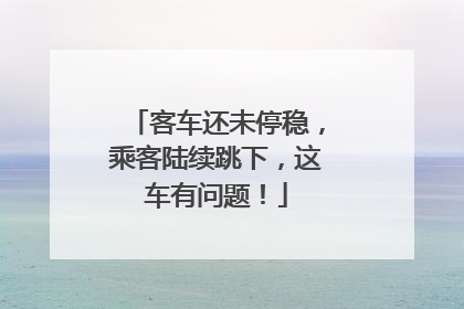客车还未停稳，乘客陆续跳下，这车有问题！