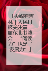 央媒看吉林｜人民日报关注第二届东北书博会：“阅读力”也是“发展力”