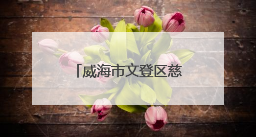 威海市文登区慈口观村：文明新风浸润美丽乡村